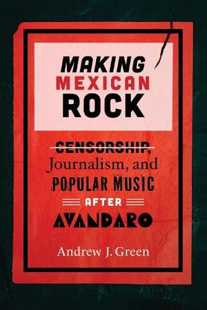 Making Mexican Rock: Censorship, Journalism, and Popular Music after Avándaro