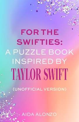 For The Swifties: A Puzzle Book Inspired by Taylor Swift (Unofficial Version): Find out how much you know about the life of a showgirl in the ultimate puzzle book for Taylor Swift fans