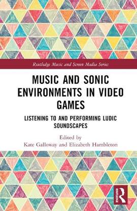 Music and Sonic Environments in Video Games: Listening to and Performing Ludic Soundscapes