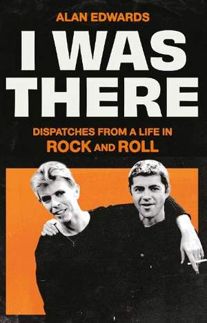 I Was There: Dispatches from a Life in Rock and Roll