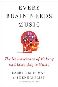 Every Brain Needs Music: The Neuroscience of Making and Listening to Music