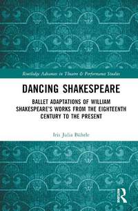 Dancing Shakespeare: Ballet Adaptations of William Shakespeare’s Works from the Eighteenth Century to the Present