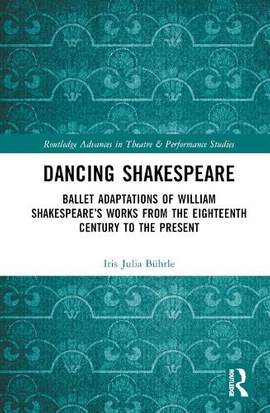 Dancing Shakespeare: Ballet Adaptations of William Shakespeare’s Works from the Eighteenth Century to the Present