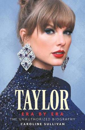 Taylor Swift: Era by Era: The Unauthorized Biography (THE SUNDAY TIMES BESTSELLER)