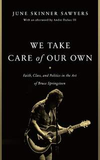 We Take Care of Our Own: Faith, Class, and Politics in the Art of Bruce Springsteen