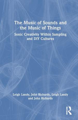 The Music of Sounds and the Music of Things: Sonic Creativity Within Sampling and DIY Cultures