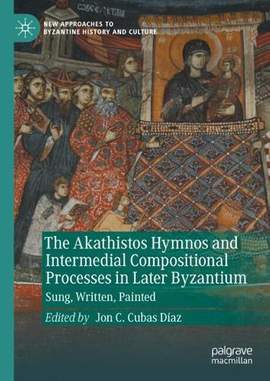 The Akathistos Hymnos and Intermedial Compositional Processes in Later Byzantium: Sung, Written, Painted