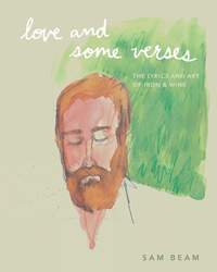 Love and Some Verses: A Collection of Lyrics, Photos, Art, and Ephemera from Iron & Wine
