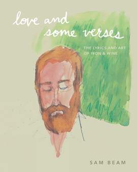 Love and Some Verses: A Collection of Lyrics, Photos, Art, and Ephemera from Iron & Wine