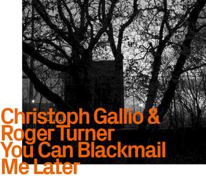 Christoph Gallio & Roger Turner- You Can Blackmail Me Later