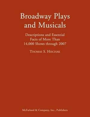 Broadway Plays and Musicals: Descriptions and Essential Facts of More Than 14,000 Shows through 2007