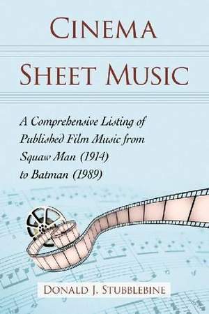 Cinema Sheet Music: A Comprehensive Listing of Published Film Music from Squaw Man (1914) to Batman (1989)