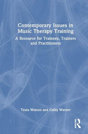 Contemporary Issues in Music Therapy Training: A Resource for Trainees, Trainers and Practitioners