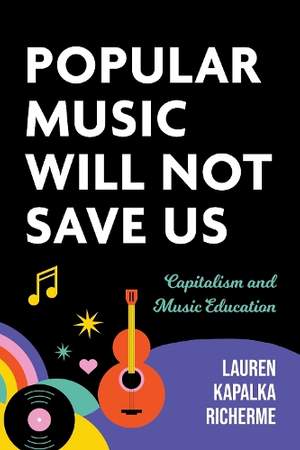 Popular Music Will not Save Us: Capitalism and Music Education