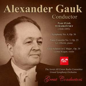 Alexander Gauk, conductor: TCHAIKOVSKY - Symphony No. 4, Op. 36 / Piano Concerto No. 1, Op. 23 / Valse-Scherzo, Op. 34