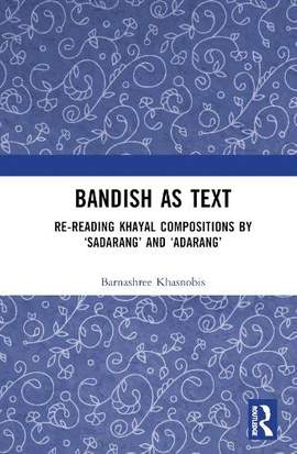 Bandish as Text: Re-reading Khayal Compositions by ‘Sadarang’ and ‘Adarang’