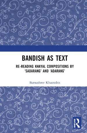 Bandish as Text: Re-reading Khayal Compositions by ‘Sadarang’ and ‘Adarang’