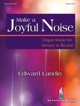 Edward Landin: Make a Joyful Noise - Organ Collection (3-staff)