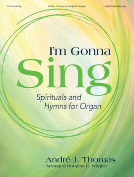 Andre J. Thomas: I'm Gonna Sing - Organ Collection