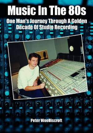 Music in the 80s: One Man’s Journey Through A Golden Decade Of Studio Recording