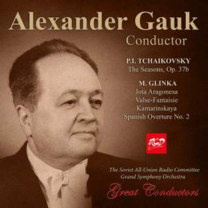 Alexander Gauk, conductor: TCHAIKOVSKY - The Seasons, Op. 37b / GLINKA - Jota aragonesa / Valse-Fantaisie / Kamarinskaya / Spanish Overture