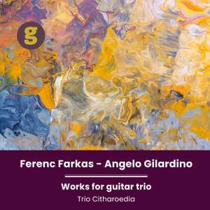 Ferenc Farkas & Angelo Gilardino: Works for Guitar Trio