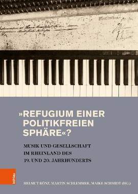 »Refugium einer politikfreien Sphäre«?: Musik und Gesellschaft im Rheinland des 19. und 20. Jahrhunderts