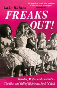 Freaks Out!: Weirdos, Misfits and Deviants – The Rise and Fall of Righteous Rock ’n’ Roll