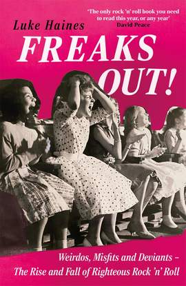 Freaks Out!: Weirdos, Misfits and Deviants – The Rise and Fall of Righteous Rock ’n’ Roll