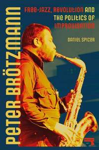 Peter Broetzmann: Free-Jazz, Revolution and the Politics of Improvisation