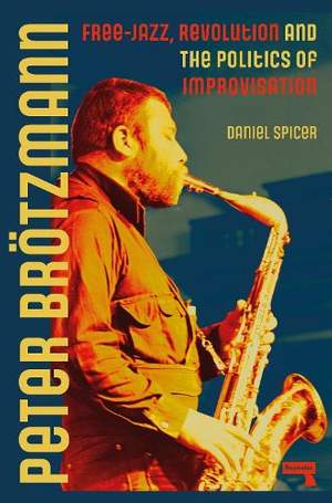 Peter Broetzmann: Free-Jazz, Revolution and the Politics of Improvisation