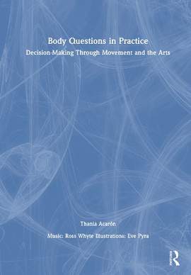 Body Questions in Practice: Decision-Making Through Movement and the Arts