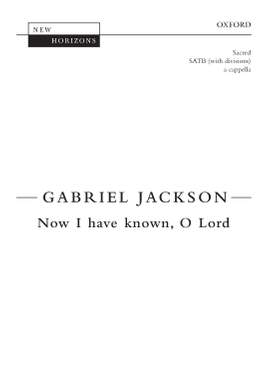 Jackson, Gabriel: Now I have known, O Lord