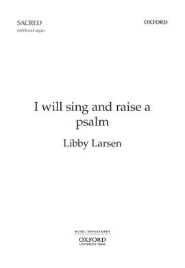 Larsen, Libby: I will sing and raise a psalm