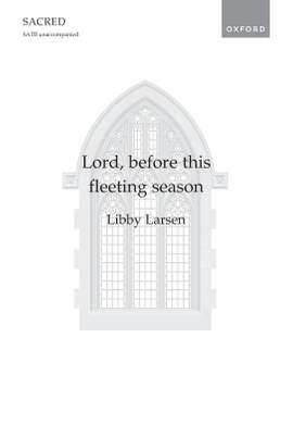 Larsen, Libby: Lord, before this fleeting season