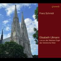Franz Schmidt: Organ Works - Elisabeth Ullmann On the Great Organ of Votivkirche