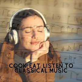 Cook, Eat, Listen to Classical Music