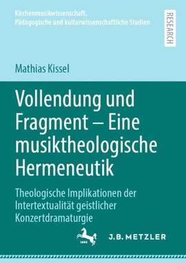 Vollendung und Fragment – Eine musiktheologische Hermeneutik: Theologische Implikationen der Intertextualität geistlicher Konzertdramaturgie
