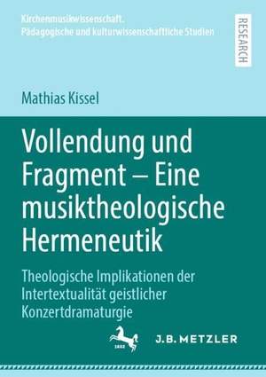 Vollendung und Fragment – Eine musiktheologische Hermeneutik: Theologische Implikationen der Intertextualität geistlicher Konzertdramaturgie