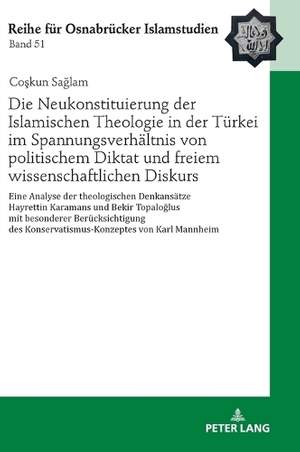 Die Neukonstituierung Der Islamischen Theologie in Der Tuerkei Im Spannungsverhaeltnis Von Politischem Diktat Und Freiem Wissenschaftlichen Diskurs: Eine Analyse Der Theologischen Denkansaetze Hayrettin Karamans Und Bekir Topalo&#287;lus Mit Besonderer Be
