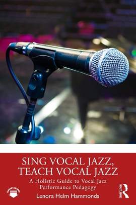 Sing Vocal Jazz, Teach Vocal Jazz: A Holistic Guide to Vocal Jazz Performance Pedagogy