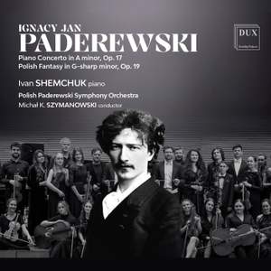 Paderewski: Piano Concerto in A minor Op. 17, Polish Fantasy in G-sharp minor Op. 19