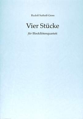 Rudolf Suthoff-Gross: Vier Stücke für Blockflötenquartett