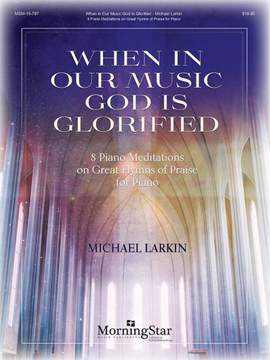 Michael Larkin: When in Our Music God Is Glorified