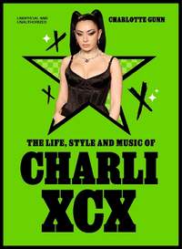 The Life, Style and Music of Charli XCX: Cultural Agenda Setter and Brat Icon