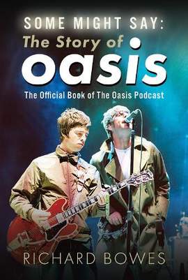 Some Might Say: The Story of Oasis: The Official Book of The Oasis Podcast