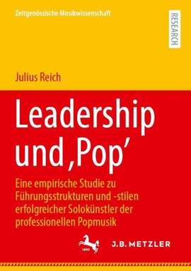 Leadership und ‚Pop’: Eine empirische Studie zu Führungsstrukturen und -stilen erfolgreicher Solokünstler der professionellen Popmusik