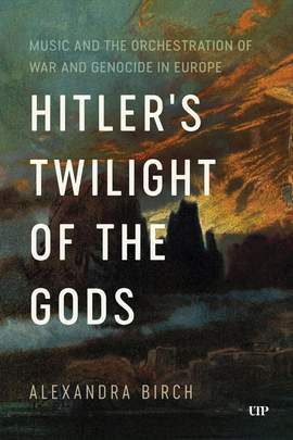 Hitler's Twilight of the Gods: Music and the Orchestration of War and Genocide in Europe