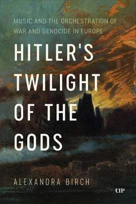Hitler's Twilight of the Gods: Music and the Orchestration of War and Genocide in Europe