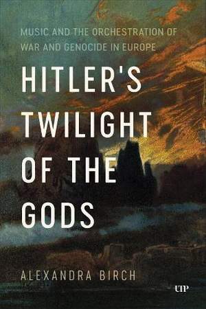 Hitler's Twilight of the Gods: Music and the Orchestration of War and Genocide in Europe